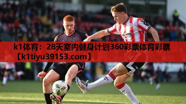 k1体育：28天室内健身计划360彩票体育彩票