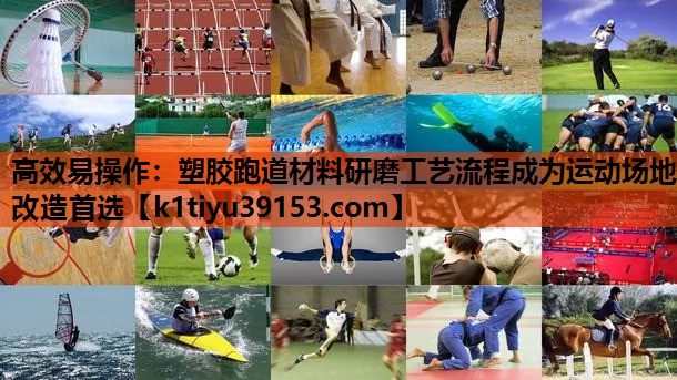 高效易操作：塑胶跑道材料研磨工艺流程成为运动场地改造首选