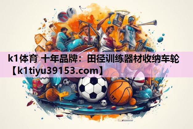 k1体育 十年品牌：田径训练器材收纳车轮