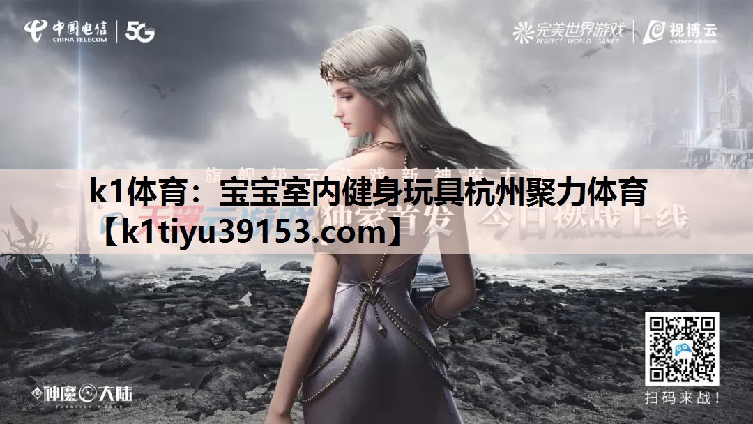 k1体育：宝宝室内健身玩具杭州聚力体育