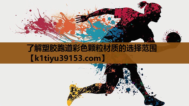 了解塑胶跑道彩色颗粒材质的选择范围