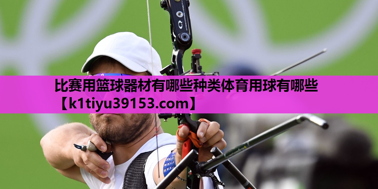 比赛用篮球器材有哪些种类体育用球有哪些