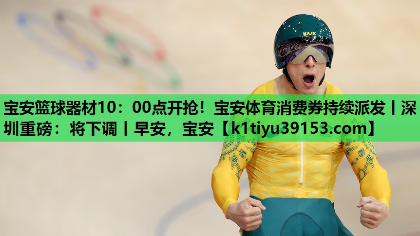 宝安篮球器材10：00点开抢！宝安体育消费券持续派发丨深圳重磅：将下调丨早安，宝安