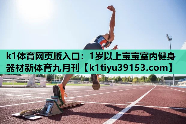 k1体育网页版入口：1岁以上宝宝室内健身器材新体育九月刊