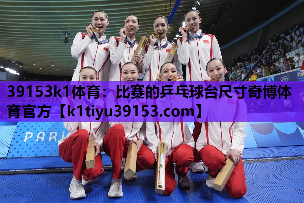 39153k1体育：比赛的乒乓球台尺寸奇博体育官方