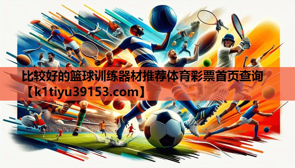 比较好的篮球训练器材推荐体育彩票首页查询
