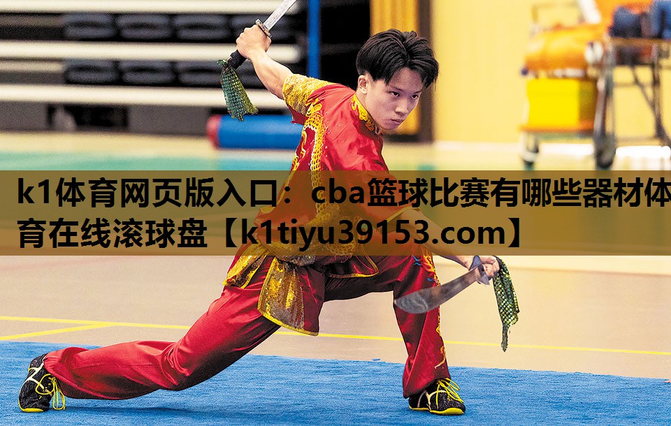 k1体育网页版入口：cba篮球比赛有哪些器材体育在线滚球盘
