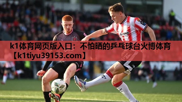 k1体育网页版入口：不怕晒的乒乓球台火博体育