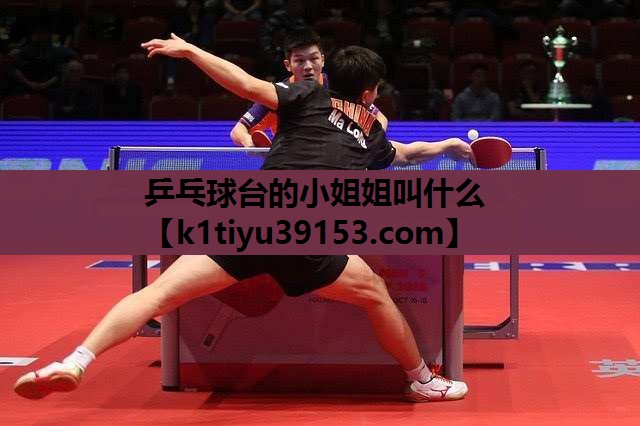 乒乓球台的小姐姐叫什么