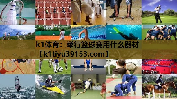 k1体育：举行篮球赛用什么器材