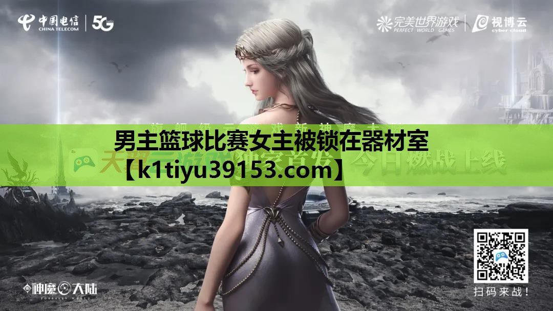 男主篮球比赛女主被锁在器材室