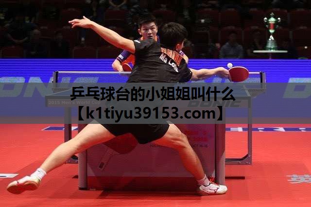 乒乓球台的小姐姐叫什么