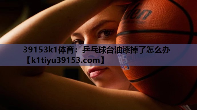 乒乓球台油漆掉了怎么办
